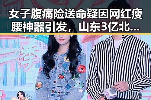 女子腹痛险送命疑因网红瘦腰神器引发，山东3亿北斗工程现“脆皮底座”成调查焦点